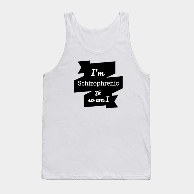 I'm schizophrenic so am I funny unisex t-shirt. Tank Top by Maron's Tee